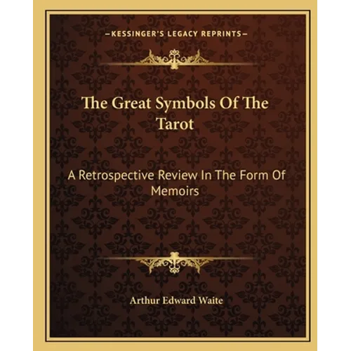 The Great Symbols Of The Tarot: A Retrospective Review In The Form Of Memoirs