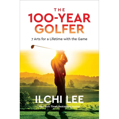 The 100-Year Golfer: 7 Arts for a Lifetime with the Game