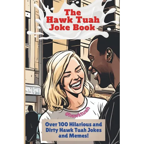 The Hawk Tuah Joke Book: Over 100 Hilarious and Dirty Hawk Tuah Jokes And Memes!