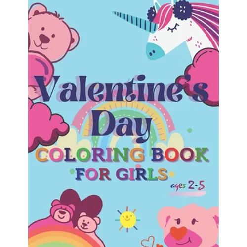 Valentine's Day Coloring Book for Girls ages 2-5: 30 Cute Valentines images with unicorn, bears, cats, birds, and More! Amazing gift for Toldders