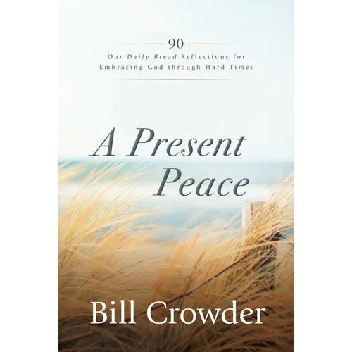 A Present Peace: 90 Our Daily Bread Reflections for Embracing God's Truth Through Hard Times