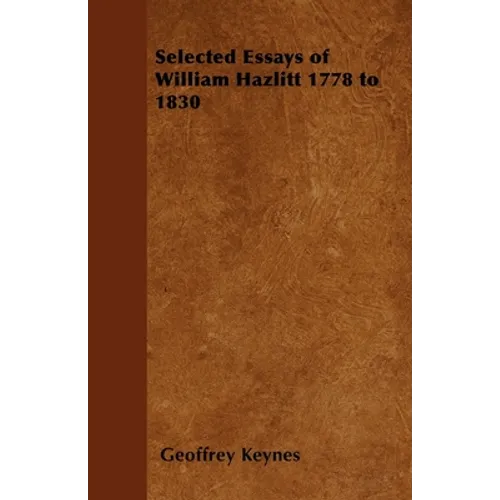 Selected Essays of William Hazlitt 1778 to 1830