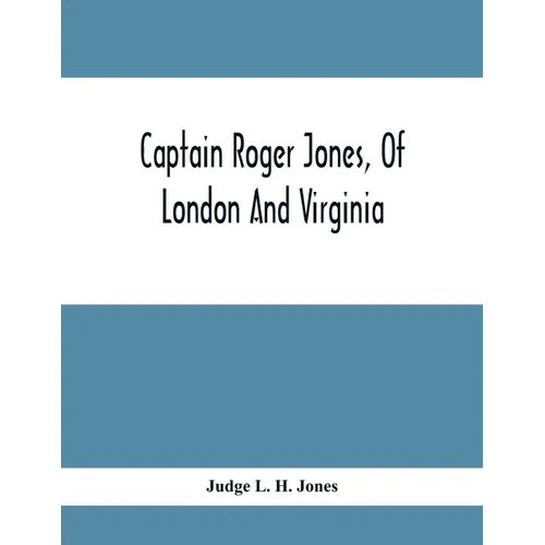 Captain Roger Jones, Of London And Virginia: Some Of His Antecedents And Descendants, With Appreciative Notice Of Other Families, Viz: Bathurst, Belfi