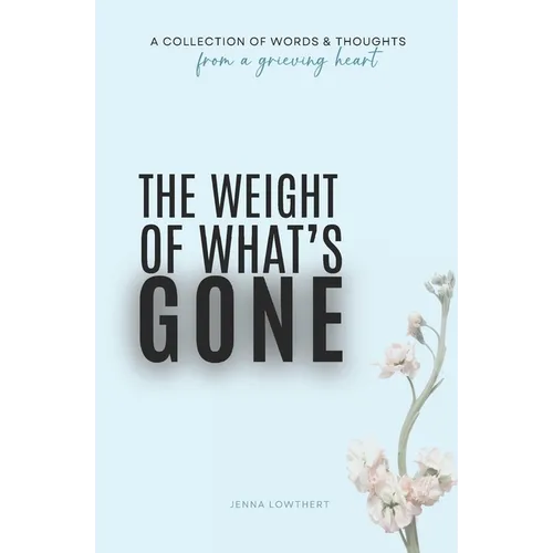 The Weight Of What's Gone: Words & Thoughts From A Grieving Heart