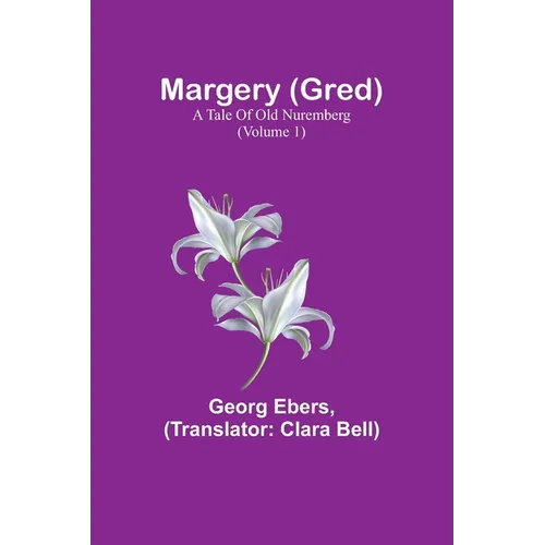 Margery (Gred): A Tale Of Old Nuremberg (Volume 1)