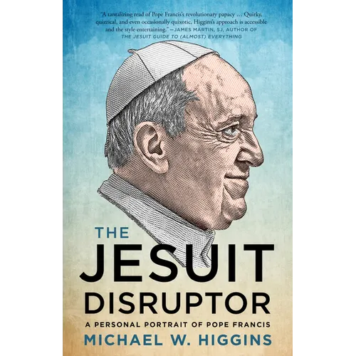 The Jesuit Disruptor: A Personal Portrait of Pope Francis