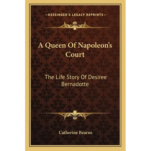 A Queen Of Napoleon's Court: The Life Story Of Desiree Bernadotte - Paperback