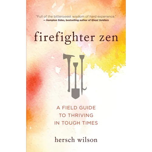 Firefighter Zen: A Field Guide to Thriving in Tough Times