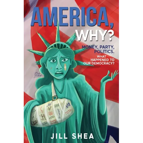 America, Why?: Money. Party. Politics. What Happened to Our Democracy?