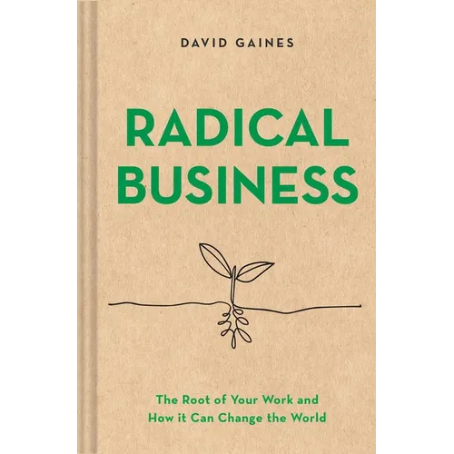 Radical Business: The Root of Your Work and How It Can Change the World