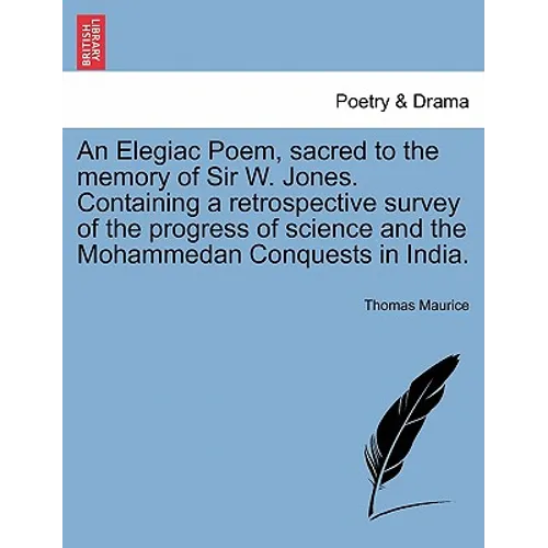 An Elegiac Poem, Sacred to the Memory of Sir W. Jones. Containing a Retrospective Survey of the Progress of Science and the Mohammedan Conquests in In