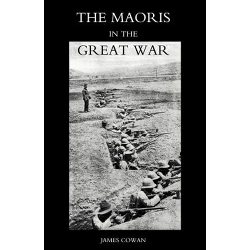 Maoris in the Great War: A History of the New Zealand Native Contingent and Pioneer Battalion - Gallipoli 1915 France and Flanders 1916-1918