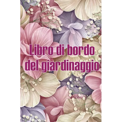 Libro di bordo del giardinaggio: Custode giornaliero del giardino per interni ed esterni per principianti e giardinieri appassionati, fiori, frutta, o