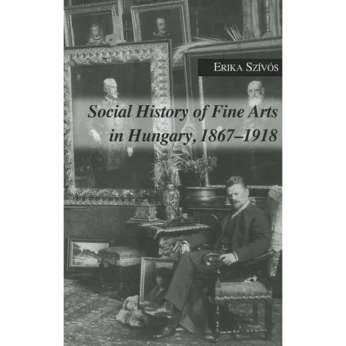 Social History of Fine Arts in Hungary, 1867-1918