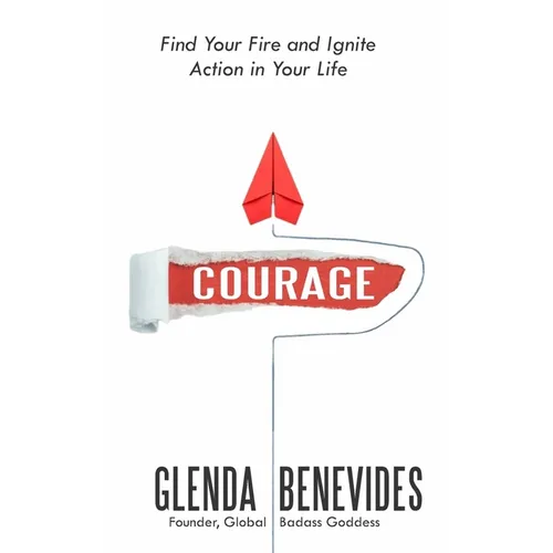 Courage: Find Your Fire and Ignite Action in Your Life