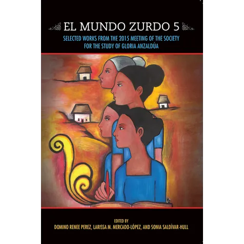 El Mundo Zurdo 5: Selected Works from the 2015 Meeting of the Society for the Study of Gloria Anzaldúa