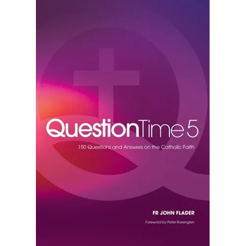 Question Time 5: 150 More Questions and Answers on the Catholic Faith