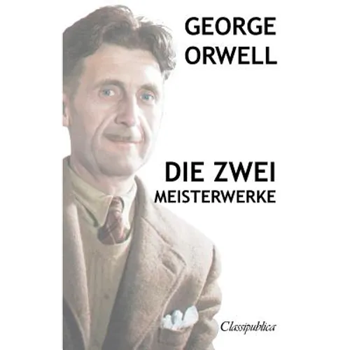 George Orwell - Die zwei meisterwerke: Farm der tiere - 1984