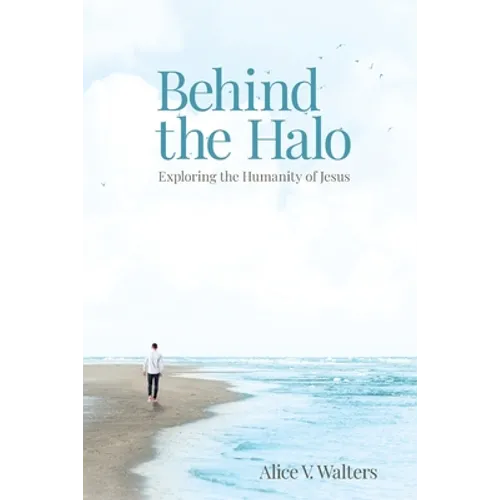 Behind the Halo: Exploring the Humanity of Jesus