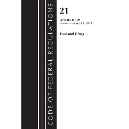 Code of Federal Regulations, Title 21 Food and Drugs 300-499, 2023