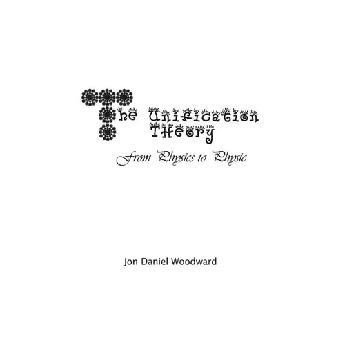 The Unification Theory: From Physics to Physic