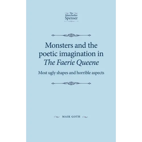 Monsters and the Poetic Imagination in the Faerie Queene: 'Most Ugly Shapes, and Horrible Aspects'
