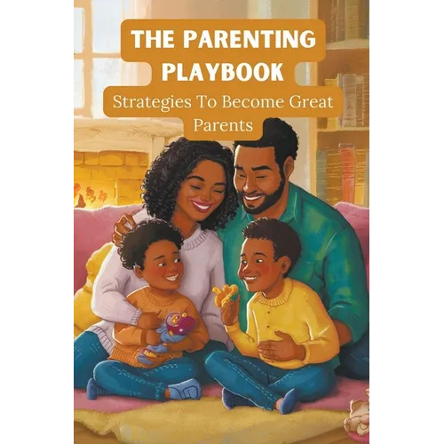 The Parenting Playbook: Strategies to Become Great Parents
