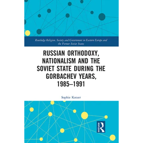 Russian Orthodoxy, Nationalism and the Soviet State during the Gorbachev Years, 1985-1991
