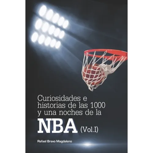 Curiosidades e historias de las 1000 y una noches de la NBA (Vol. I)