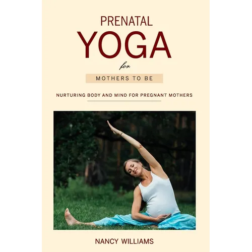 Prenatal Yoga for Mothers To Be: Nurturing Body and Mind for Pregnant Mothers