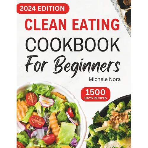 Clean Eating Cookbook For Beginners: Complete Clean Eating Diet Recipes with Wholesome Meals for Healthy Living and Weight Loss for Busy Families