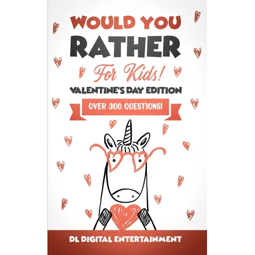 Would You Rather for Kids - Valentine's Day Edition: A 300 Hilariously Fun and Challenging Question Game for Girls and Boys Ages 6, 7, 8, 9, 10, 11