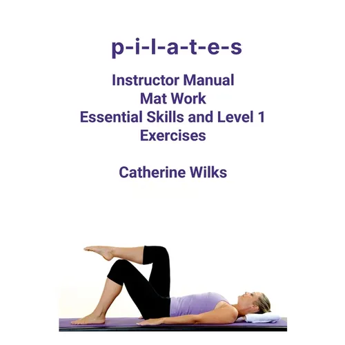 p-i-l-a-t-e-s Mat Work Essential Skills and Level 1 Exercises