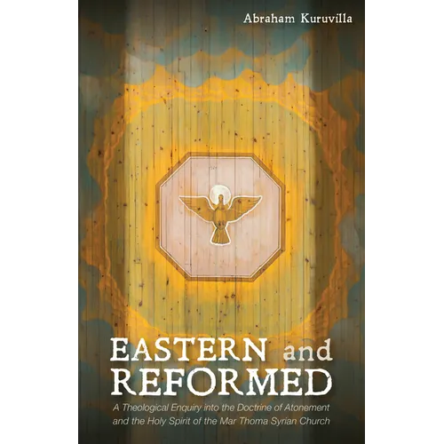Eastern and Reformed: A Theological Enquiry Into the Doctrine of Atonement and the Holy Spirit of the Mar Thoma Syrian Church
