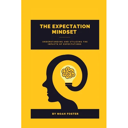The Expectation Mindset: Understanding and Utilizing the Impacts of Expectations