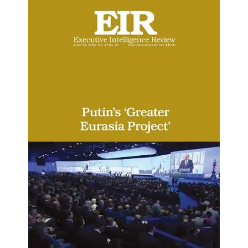 Putin's 'Greater Eurasia Project': Executive Intelligence Review; Volume 43, Issue 26