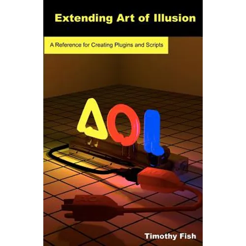 Extending Art of Illusion: A Reference for Creating Plugins and Scripts