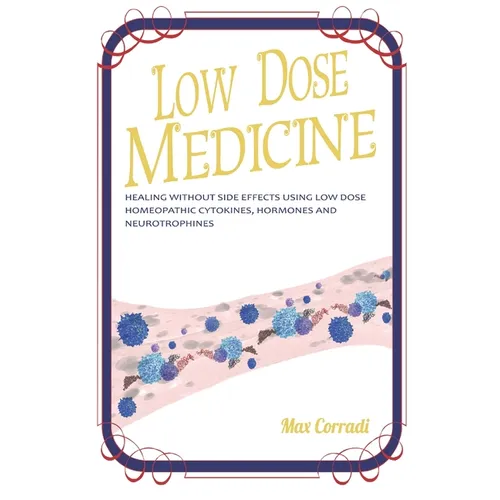 Low dose medicine: Healing without side effects using low dose homeopathic cytokines, interleukins, hormones, and neurotrophines