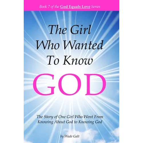 The Girl Who Wanted to Know God: The Story of One Girl Who Went From Knowing About God to Knowing God
