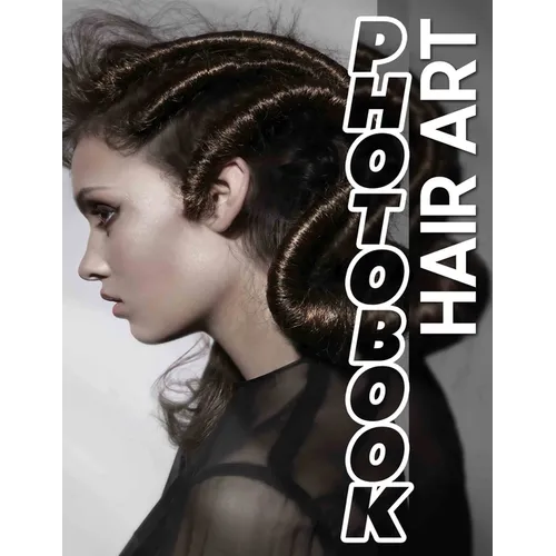 Hair Art Photo Book: Stunning Collection Of 40 Creative Hairstyles Captured In Vivid Imagery For Inspiration