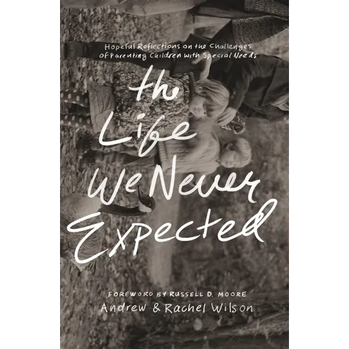 The Life We Never Expected: Hopeful Reflections on the Challenges of Parenting Children with Special Needs