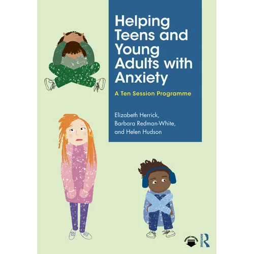 Helping Teens and Young Adults with Anxiety: A Ten Session Programme