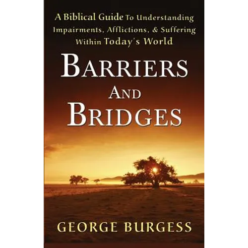 Barriers and Bridges: A Biblical Guide To Understanding, Impairments, Afflictions, & Suffering Within Today's World