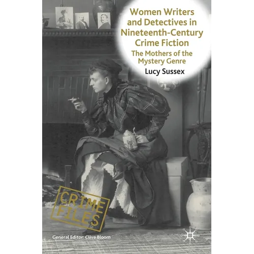 Women Writers and Detectives in Nineteenth-Century Crime Fiction: The Mothers of the Mystery Genre
