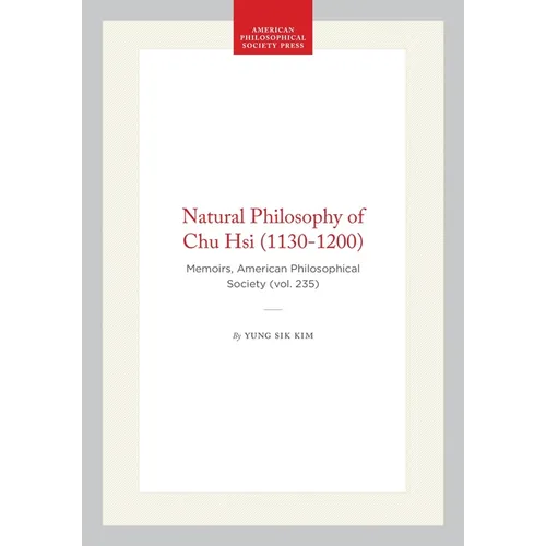Natural Philosophy of Chu Hsi (1130-1200): Memoirs, American Philosophical Society (Vol. 235)