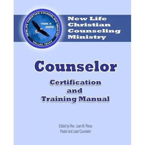 Counselor Certification and Training Manual: New Life Christian Counseling Ministry