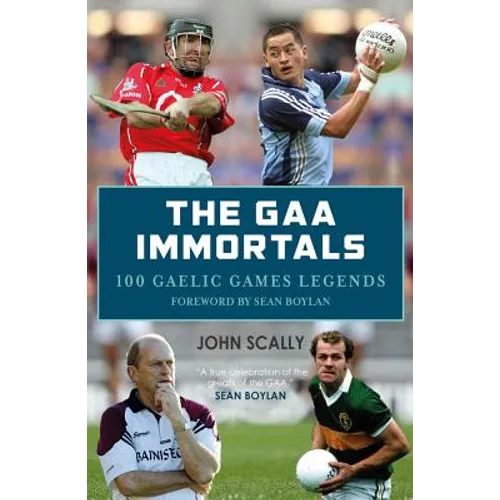 The Gaa Immortals: 100 Gaelic Games Legends