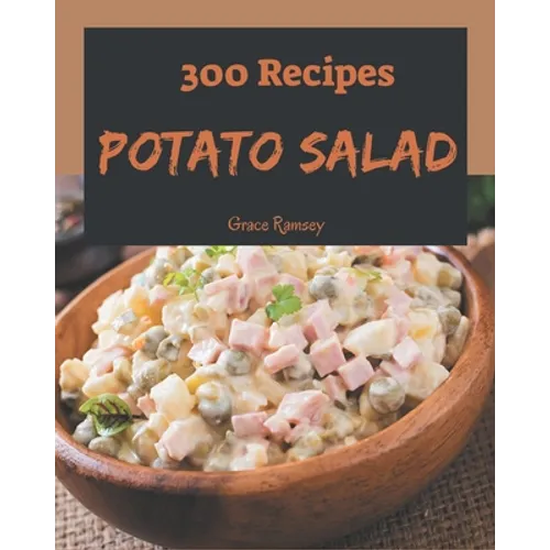 300 Potato Salad Recipes: A Potato Salad Cookbook for All Generation