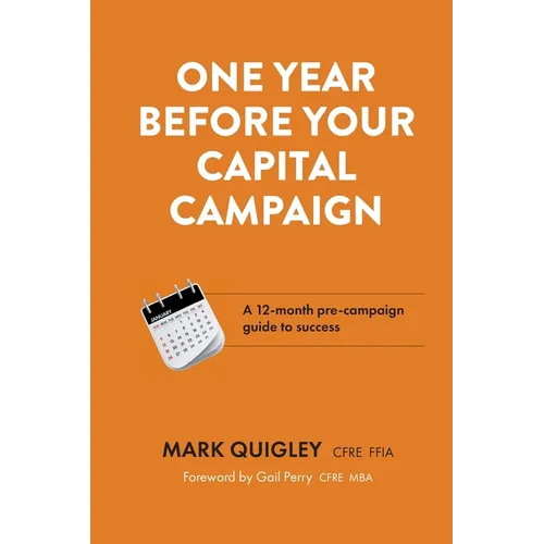 One Year Before Your Capital Campaign: A 12-month pre-campaign guide to success