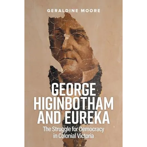 George Higinbotham and Eureka: The Struggle for Democracy in Colonial Victoria